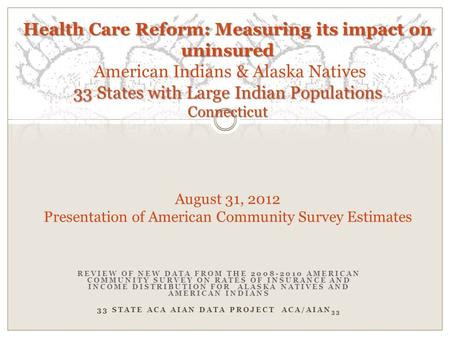 REVIEW OF NEW DATA FROM THE 2008-2010 AMERICAN COMMUNITY SURVEY ON RATES OF INSURANCE AND INCOME DISTRIBUTION FOR ALASKA NATIVES AND AMERICAN INDIANS 33.