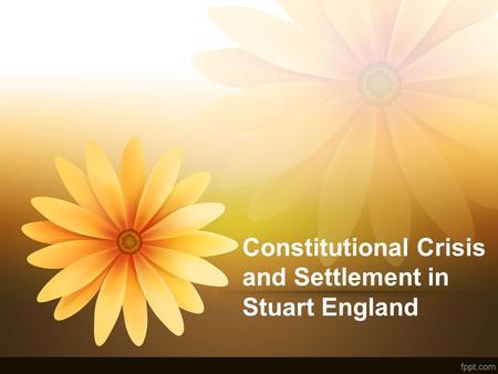 Constitutional Crisis and Settlement in Stuart England.