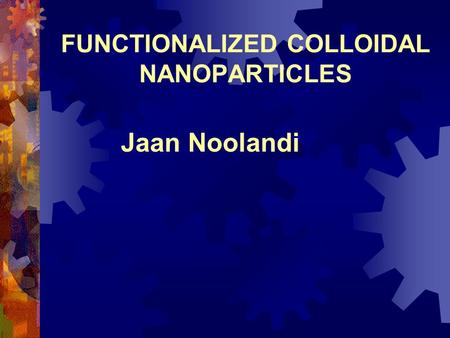 FUNCTIONALIZED COLLOIDAL NANOPARTICLES Jaan Noolandi.