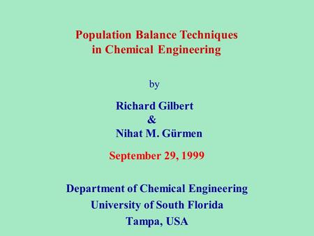 September 29, 1999 Department of Chemical Engineering University of South Florida Tampa, USA Population Balance Techniques in Chemical Engineering by Richard.