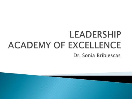 Dr. Sonia Bribiescas  A culture of respect and unity  Building a community  Creating strong relationships  Setting strategic goals for student achievement.