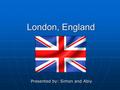 London, England Presented by: Simon and Abiy. History Extensive military history from WWI and WWII Extensive military history from WWI and WWII History.