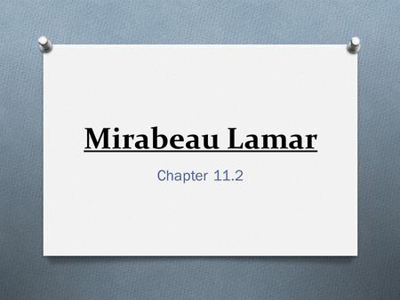 Mirabeau Lamar Chapter 11.2. 2 nd President of Texas O Mirabeau Lamar was elected as the 2 nd President of the Republic of Texas in 1838.