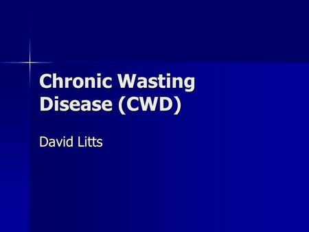 Chronic Wasting Disease (CWD) David Litts. What is it? Prions (infectious incomplete protein) Prions (infectious incomplete protein) Creutzfeldt-jakob.