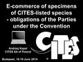 E-commerce of specimens of CITES-listed species - obligations of the Parties under the Convention Andrzej Kepel CITES SA of Poland Budapest, 16-18 June.