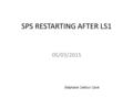 SPS RESTARTING AFTER LS1 05/03/2015 Stéphane Cettour Cavé.