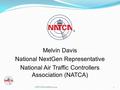 NATCA PowerPoint 20091 Melvin Davis National NextGen Representative National Air Traffic Controllers Association (NATCA) 1.