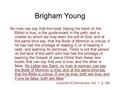 Brigham Young No man can say that this book (laying his hand on the Bible) is true, is the guide-board in the path, and a charter by which we may learn.