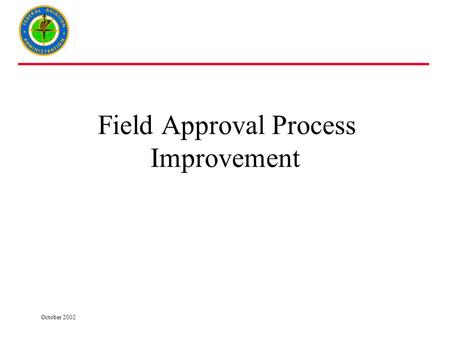 October 2002 Field Approval Process Improvement. October 2002 2 Topics  Background  FAPIT Recommendations  Status  8300.10 Volume 2, Chapter 1  M-DAR.