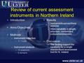 1 Review of current assessment instruments in Northern Ireland Introduction Aims/Objectives Methods –Instrument collection 11 Trusts –Instrument analysis.