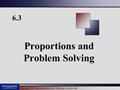 Copyright © 2011 Pearson Education, Inc. Publishing as Prentice Hall. 6.3 Proportions and Problem Solving.