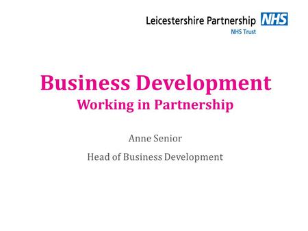 Business Development Working in Partnership Anne Senior Head of Business Development.