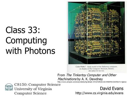 David Evans  CS150: Computer Science University of Virginia Computer Science Class 33: Computing with Photons From The.