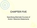 CHAPTER FIVE Specifying Alternate Courses of Action: Selection Statements.