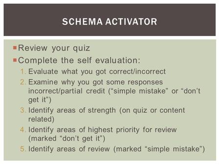  Review your quiz  Complete the self evaluation: 1.Evaluate what you got correct/incorrect 2.Examine why you got some responses incorrect/partial credit.