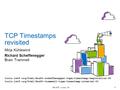 1 89th IETF, London, UK TCP Timestamps revisited Mirja Kühlewind Richard Scheffenegger Brain Trammell tools.ietf.org/html/draft-scheffenegger-tcpm-timestamp-negotiation-05.