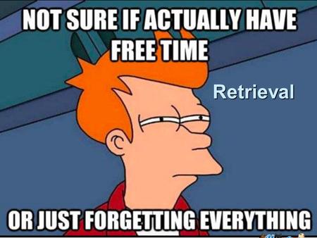 Retrieval. Memory is Synaptic Change  New memories = physiological changes in the brain making networks easier to fire by adjusting the dendrite/neurotransmitters.