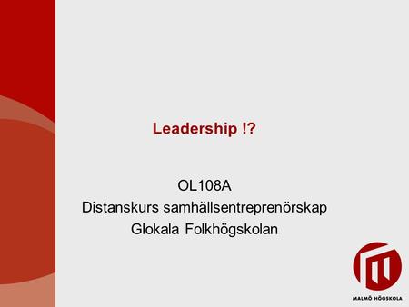 Leadership !? OL108A Distanskurs samhällsentreprenörskap Glokala Folkhögskolan.