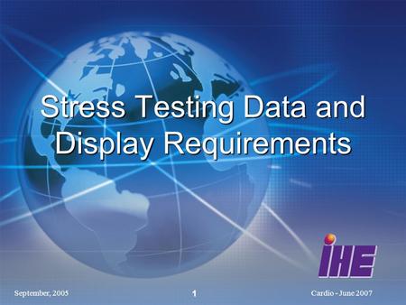 September, 2005Cardio - June 2007 1 Stress Testing Data and Display Requirements.