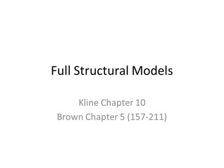 Full Structural Models Kline Chapter 10 Brown Chapter 5 (157-211)