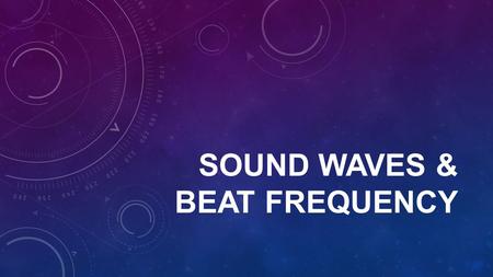 SOUND WAVES & BEAT FREQUENCY. SOUND WAVES Sound waves are caused by vibrations Vibrations cause contraction and expansion of an object, which creates.