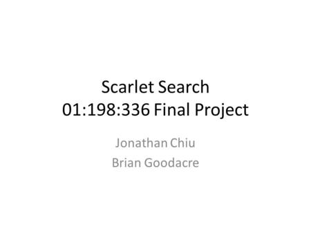 Scarlet Search 01:198:336 Final Project Jonathan Chiu Brian Goodacre.