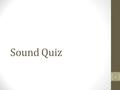 Sound Quiz 1. 1. What type of wave is sound? A.Transverse B.Longitudinal C.Surface D.Electromagnetic 2.