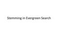 Stemming in Evergreen Search. Example Where Stemming is a Known Problem Keyword search: pacifism world war II.