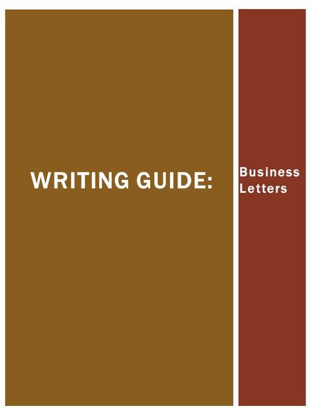 Business Letters WRITING GUIDE:. AN INTRODUCTION TO WRITING BUSINESS LETTERS.