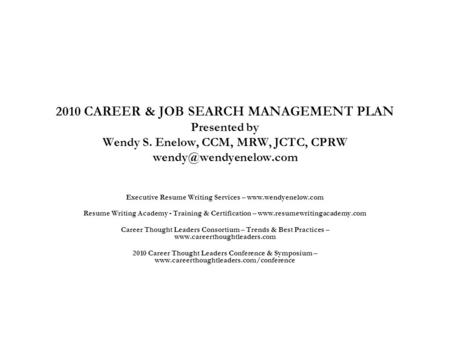 2010 CAREER & JOB SEARCH MANAGEMENT PLAN Presented by Wendy S. Enelow, CCM, MRW, JCTC, CPRW Executive Resume Writing Services –