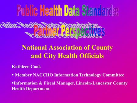 National Association of County and City Health Officials Kathleen Cook  Member NACCHO Information Technology Committee  Information & Fiscal Manager,