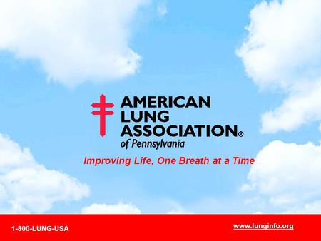 Improving Life, One Breath at a Time 1-800-LUNG-USA www.lunginfo.org.