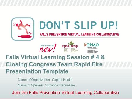 Join the Falls Prevention Virtual Learning Collaborative Falls Virtual Learning Session # 4 & Closing Congress Team Rapid Fire Presentation Template Name.