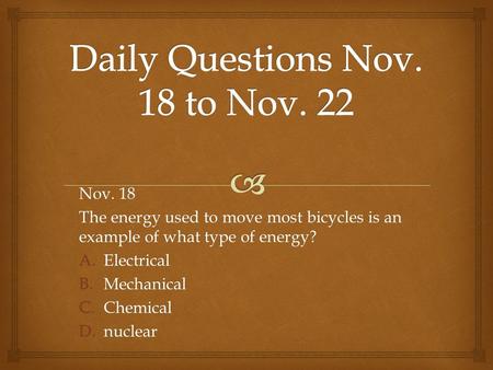 Nov. 18 The energy used to move most bicycles is an example of what type of energy? A.Electrical B.Mechanical C.Chemical D.nuclear.