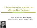 1 A Transaction Cost Approach to Make-or-Buy Decisions Gordon Walker and David Weber Administrative Science Quarterly, 29 (1984): 373-391.