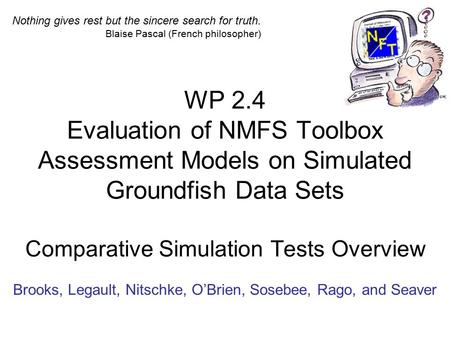 WP 2.4 Evaluation of NMFS Toolbox Assessment Models on Simulated Groundfish Data Sets Comparative Simulation Tests Overview Brooks, Legault, Nitschke,