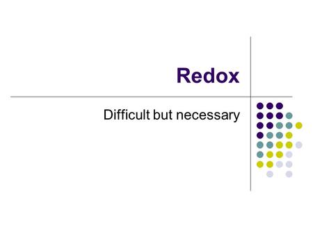 Redox Difficult but necessary. Obviously: Oxidation is adding oxygen 2H 2 + O 2  2H 2 O Reduction is removing oxygen 2FeO + C  2Fe + CO 2 But also oxidation.