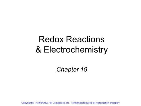 Redox Reactions & Electrochemistry Chapter 19 Copyright © The McGraw-Hill Companies, Inc. Permission required for reproduction or display.