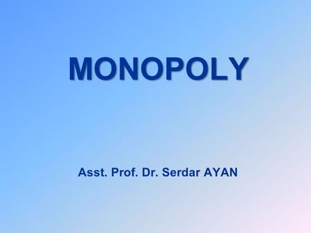 MONOPOLY MONOPOLY Asst. Prof. Dr. Serdar AYAN. Causes of Monopoly u Legal restrictions u Patents u Control of a scarce resources u Deliberately-erected.