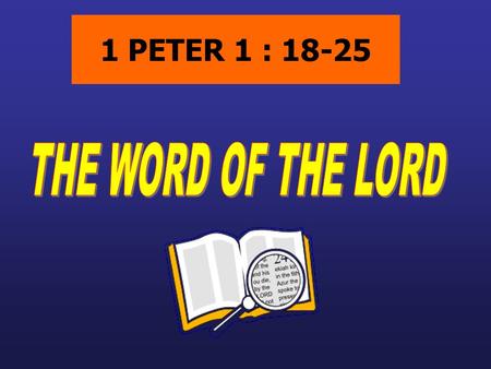 1 PETER 1 : 18-25. THE PRIVELEGE THE PRICE THE POWER THE PURPOSE THE PLAN.