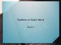 Tradition or God’s Word March 3. Go down memory lane … What are some of your favorite traditions surrounding Christmas? Traditions can be good … they.