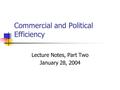 Commercial and Political Efficiency Lecture Notes, Part Two January 28, 2004.