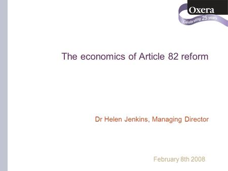 The economics of Article 82 reform Dr Helen Jenkins, Managing Director February 8th 2008.