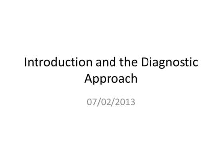 Introduction and the Diagnostic Approach 07/02/2013.