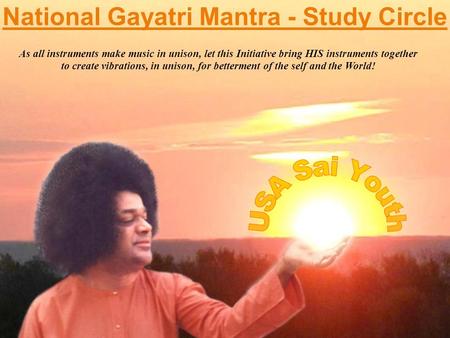 National Gayatri Mantra - Study Circle As all instruments make music in unison, let this Initiative bring HIS instruments together to create vibrations,