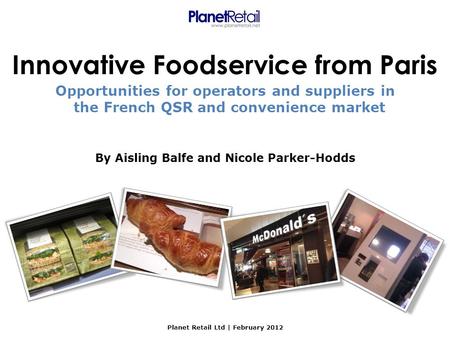 By Aisling Balfe and Nicole Parker-Hodds Planet Retail Ltd | February 2012 Innovative Foodservice from Paris Opportunities for operators and suppliers.