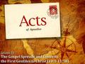 Lesson 14: The Gospel Spreads and Converts the First Gentiles to Christ (10:1-11:18) Please pick up a handout from the table in the back of the auditorium.