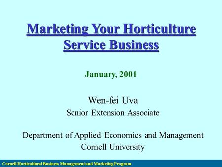 Cornell Horticultural Business Management and Marketing Program Marketing Your Horticulture Service Business Marketing Your Horticulture Service Business.