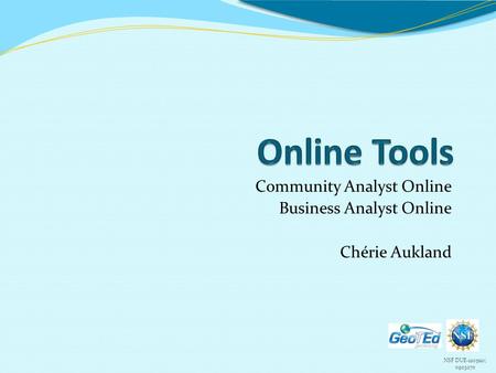 NSF DUE-1205110; 0903270 Community Analyst Online Business Analyst Online Chérie Aukland.