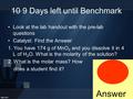 10 9 Days left until Benchmark Look at the lab handout with the pre-lab questions Catalyst: Find the Answer 1. You have 174 g of MnO 2 and you dissolve.